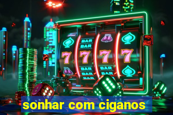 sonhar com ciganos